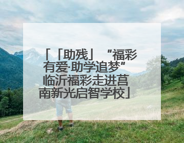 「助残」“福彩有爱·助学追梦” 临沂福彩走进莒南新光启智学校