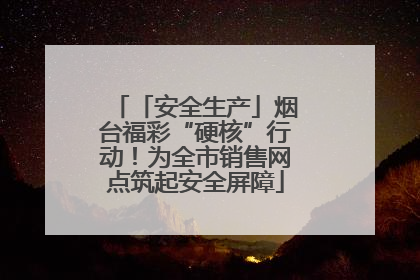 「安全生产」烟台福彩“硬核”行动！为全市销售网点筑起安全屏障