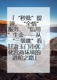 “秒批”提速、“全情”服务、“信用”生金——从“三级跳”看甘肃玉门市优化营商环境的进阶之路