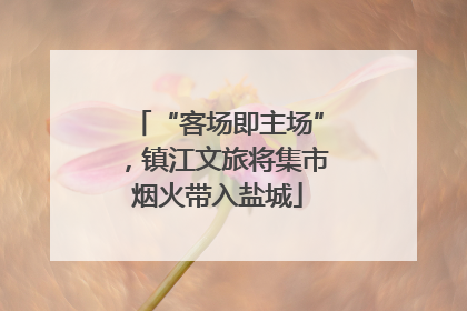 “客场即主场”，镇江文旅将集市烟火带入盐城
