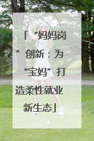 “妈妈岗”创新：为“宝妈”打造柔性就业新生态