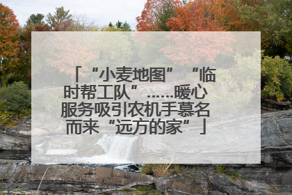 “小麦地图”“临时帮工队”……暖心服务吸引农机手慕名而来“远方的家”