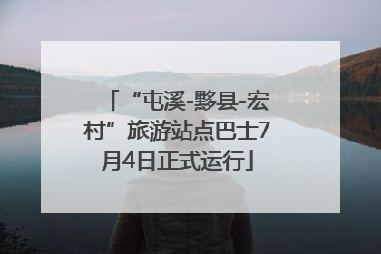 “屯溪-黟县-宏村”旅游站点巴士7月4日正式运行