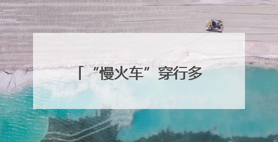 “慢火车”穿行多民族聚居区，架起便民“连心桥”
