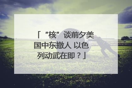 “核”谈前夕美国中东撤人 以色列动武在即？