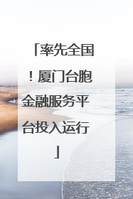 率先全国！厦门台胞金融服务平台投入运行
