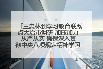 王忠林到学习教育联系点大冶市调研 加压加力 从严从实 确保深入贯彻中央八项规定精神学习教育取得实效