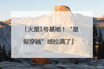 火星1号基地！“星际穿越”感拉满了