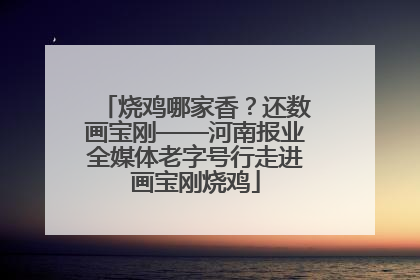 烧鸡哪家香？还数画宝刚——河南报业全媒体老字号行走进画宝刚烧鸡