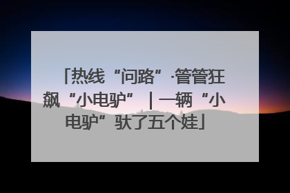热线“问路”·管管狂飙“小电驴”｜一辆“小电驴”驮了五个娃
