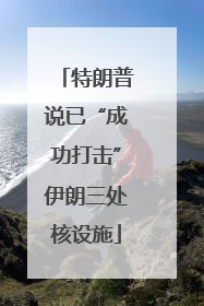 特朗普说已“成功打击”伊朗三处核设施