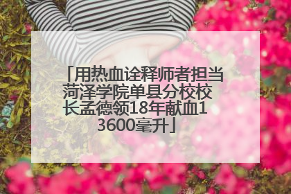 用热血诠释师者担当 菏泽学院单县分校校长孟德领18年献血13600毫升