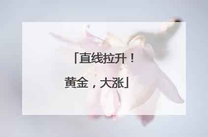 直线拉升！黄金，大涨