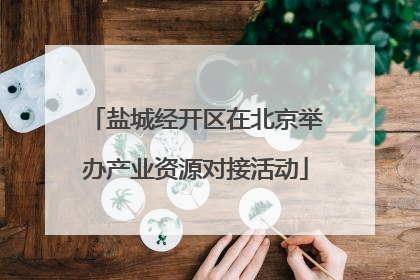 盐城经开区在北京举办产业资源对接活动
