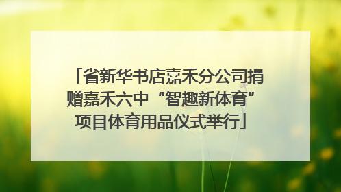 省新华书店嘉禾分公司捐赠嘉禾六中“智趣新体育”项目体育用品仪式举行