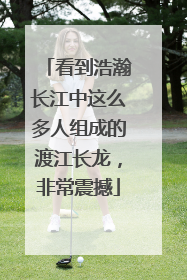 看到浩瀚长江中这么多人组成的渡江长龙，非常震撼
