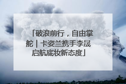 破浪前行，自由掌舵｜卡姿兰携手李晟启航底妆新态度