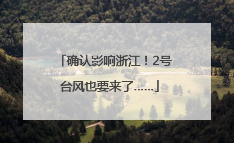 确认影响浙江！2号台风也要来了……