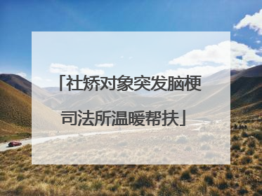 社矫对象突发脑梗 司法所温暖帮扶