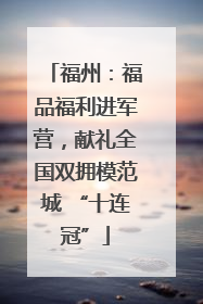 福州：福品福利进军营，献礼全国双拥模范城 “十连冠”