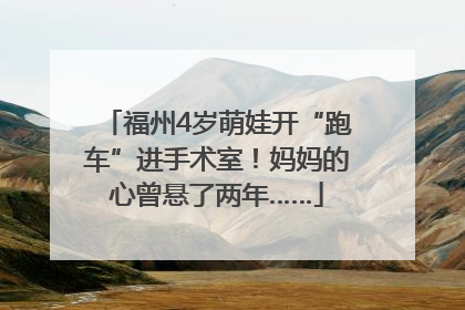 福州4岁萌娃开“跑车”进手术室！妈妈的心曾悬了两年……