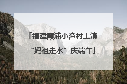 福建霞浦小渔村上演“妈祖走水”庆端午