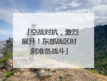 空战对抗，激烈展开！东部战区时刻准备战斗