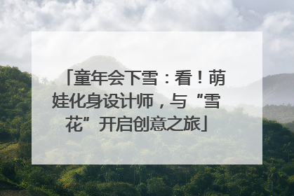 童年会下雪：看！萌娃化身设计师，与“雪花”开启创意之旅