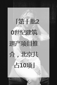 第十批20世纪建筑遗产项目推介，北京共占10项