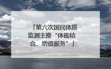 第六次国民体质监测主推“体医结合、增值服务”