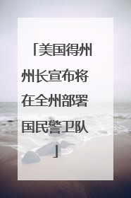 美国得州州长宣布将在全州部署国民警卫队
