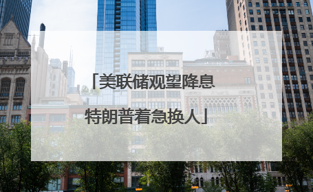 美联储观望降息 特朗普着急换人