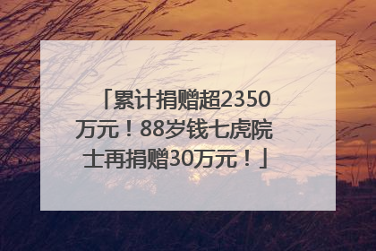累计捐赠超2350万元！88岁钱七虎院士再捐赠30万元！