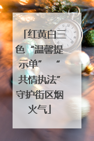 红黄白三色“温馨提示单” “共情执法”守护街区烟火气