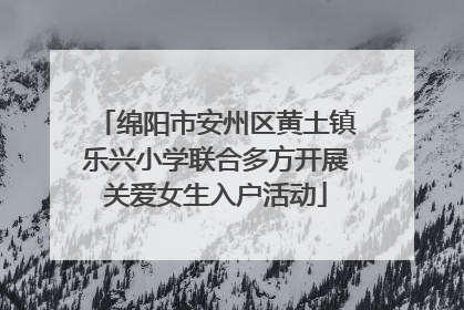 绵阳市安州区黄土镇乐兴小学联合多方开展关爱女生入户活动