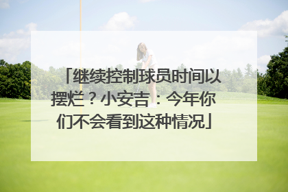 继续控制球员时间以摆烂？小安吉：今年你们不会看到这种情况