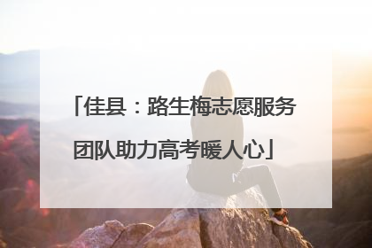 佳县：路生梅志愿服务团队助力高考暖人心