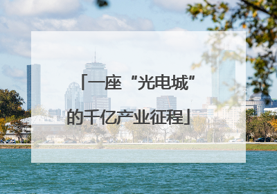 一座“光电城”的千亿产业征程