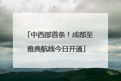 中西部首条！成都至雅典航线今日开通