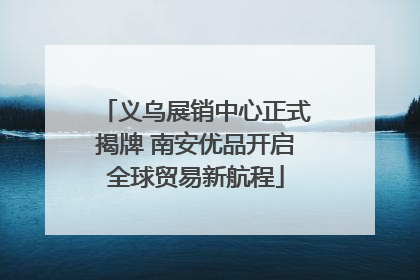 义乌展销中心正式揭牌 南安优品开启全球贸易新航程