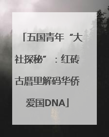 五国青年“大社探秘”：红砖古厝里解码华侨爱国DNA