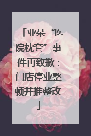 亚朵“医院枕套”事件再致歉：门店停业整顿并推整改