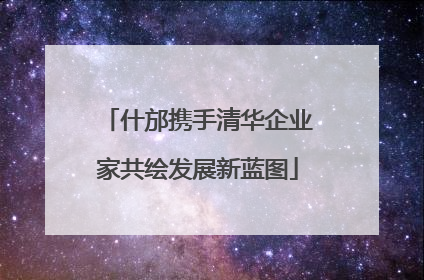 什邡携手清华企业家共绘发展新蓝图