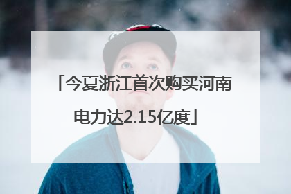 今夏浙江首次购买河南电力达2.15亿度