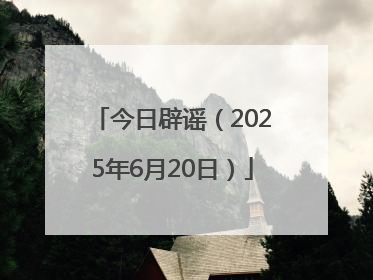今日辟谣（2025年6月20日）