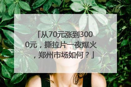 从70元涨到3000元，撕拉片一夜爆火，郑州市场如何？