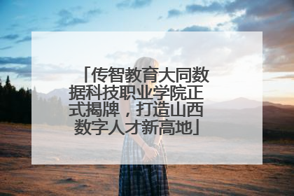 传智教育大同数据科技职业学院正式揭牌，打造山西数字人才新高地