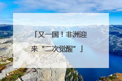 又一国！非洲迎来“二次觉醒”