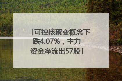 可控核聚变概念下跌4.07%，主力资金净流出57股