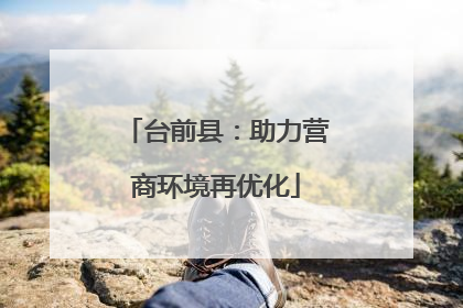 台前县：助力营商环境再优化